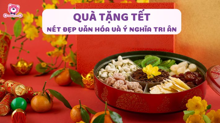 Quà Tặng Tết: Nét Đẹp Văn Hóa và Ý Nghĩa Tri Ân